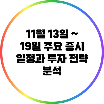 11월 13일 ~ 19일 주요 증시 일정과 투자 전략 분석