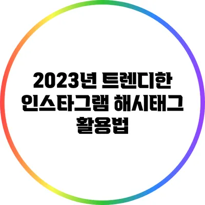 2023년 트렌디한 인스타그램 해시태그 활용법