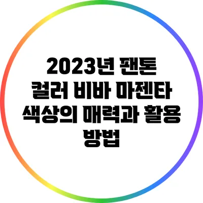 2023년 팬톤 컬러 비바 마젠타: 색상의 매력과 활용 방법