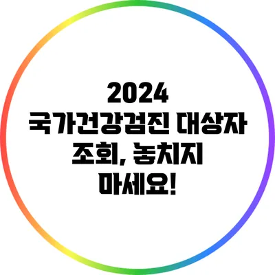2024 국가건강검진 대상자 조회, 놓치지 마세요!