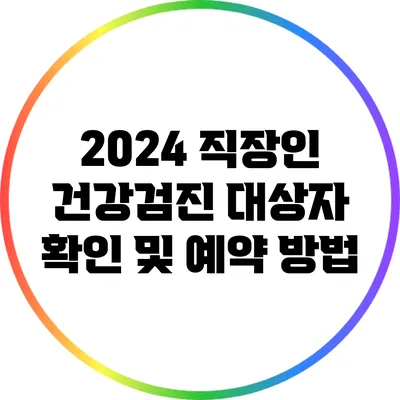2024 직장인 건강검진 대상자 확인 및 예약 방법