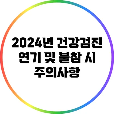 2024년 건강검진 연기 및 불참 시 주의사항