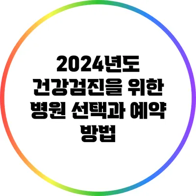 2024년도 건강검진을 위한 병원 선택과 예약 방법