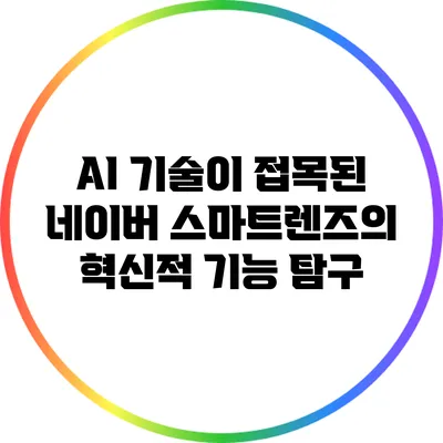 AI 기술이 접목된 네이버 스마트렌즈의 혁신적 기능 탐구