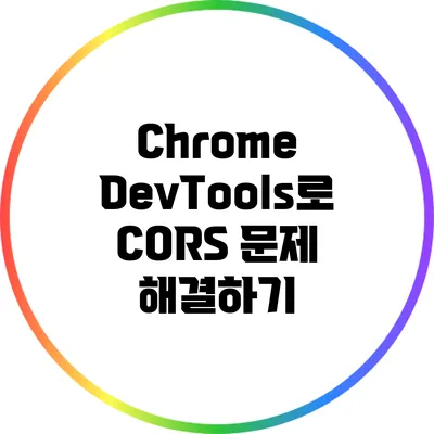 Chrome DevTools로 CORS 문제 해결하기