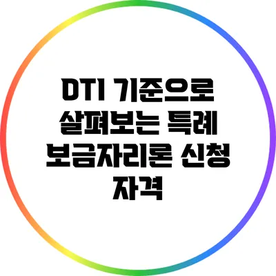 DTI 기준으로 살펴보는 특례 보금자리론 신청 자격