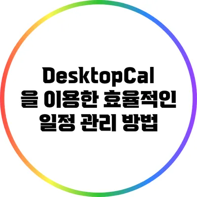 DesktopCal을 이용한 효율적인 일정 관리 방법