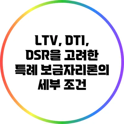 LTV, DTI, DSR을 고려한 특례 보금자리론의 세부 조건