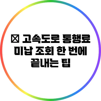 ✅ 고속도로 통행료 미납 조회 한 번에 끝내는 팁