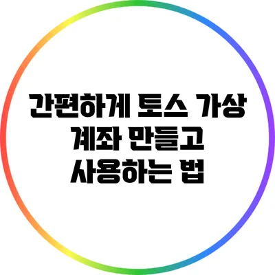 간편하게 토스 가상 계좌 만들고 사용하는 법