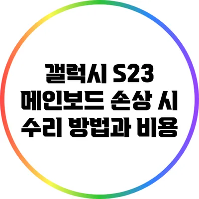 갤럭시 S23 메인보드 손상 시 수리 방법과 비용