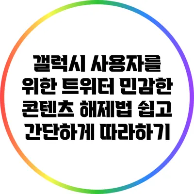 갤럭시 사용자를 위한 트위터 민감한 콘텐츠 해제법: 쉽고 간단하게 따라하기