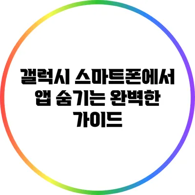 갤럭시 스마트폰에서 앱 숨기는 완벽한 가이드