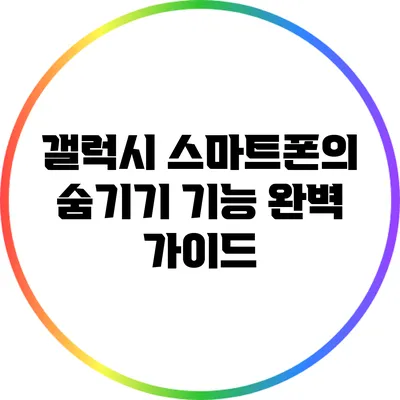 갤럭시 스마트폰의 숨기기 기능 완벽 가이드