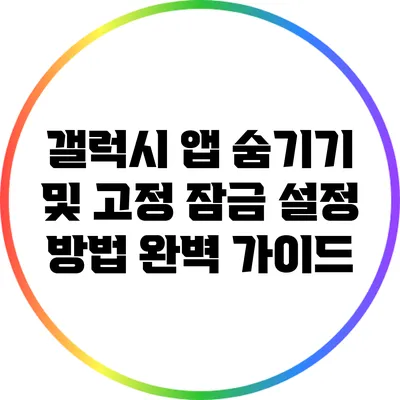 갤럭시 앱 숨기기 및 고정 잠금 설정 방법 완벽 가이드