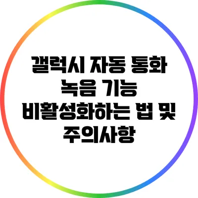 갤럭시 자동 통화 녹음 기능 비활성화하는 법 및 주의사항