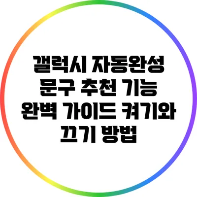 갤럭시 자동완성 문구 추천 기능 완벽 가이드: 켜기와 끄기 방법