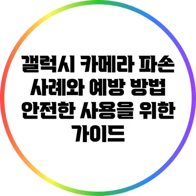 갤럭시 카메라 파손 사례와 예방 방법: 안전한 사용을 위한 가이드