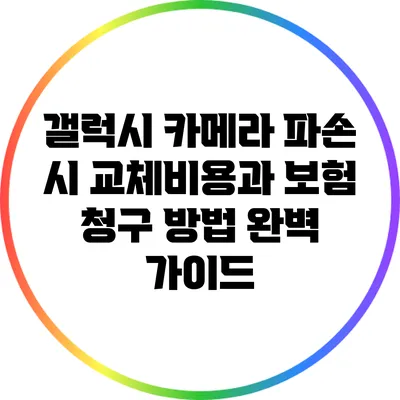 갤럭시 카메라 파손 시 교체비용과 보험 청구 방법 완벽 가이드