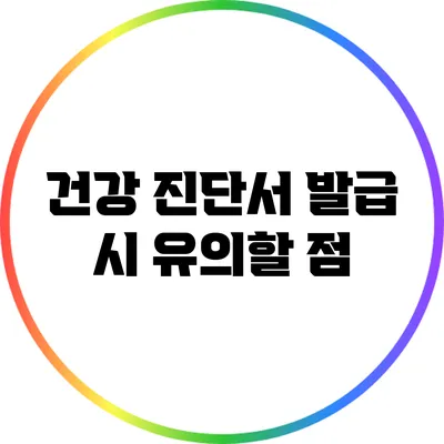 건강 진단서 발급 시 유의할 점
