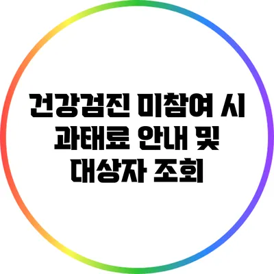 건강검진 미참여 시 과태료 안내 및 대상자 조회
