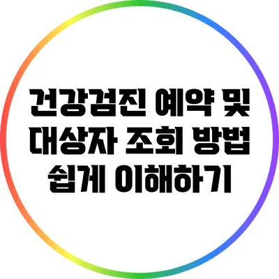 건강검진 예약 및 대상자 조회 방법 쉽게 이해하기