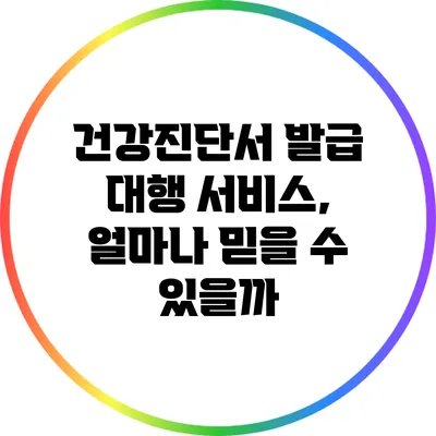 건강진단서 발급 대행 서비스, 얼마나 믿을 수 있을까?