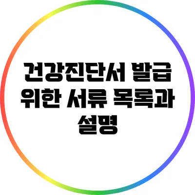 건강진단서 발급 위한 서류 목록과 설명