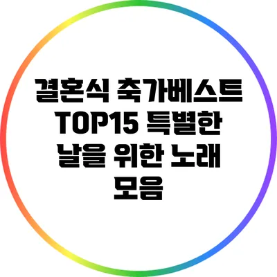 결혼식 축가베스트 TOP15: 특별한 날을 위한 노래 모음
