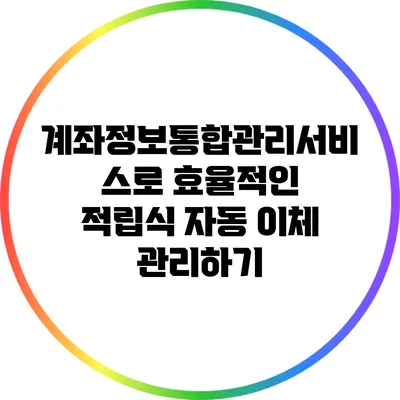 계좌정보통합관리서비스로 효율적인 적립식 자동 이체 관리하기