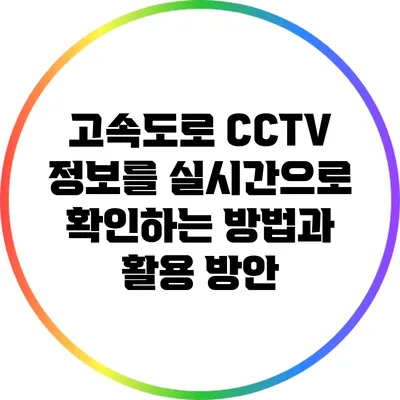 고속도로 CCTV 정보를 실시간으로 확인하는 방법과 활용 방안