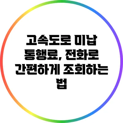 고속도로 미납 통행료, 전화로 간편하게 조회하는 법