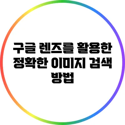 구글 렌즈를 활용한 정확한 이미지 검색 방법