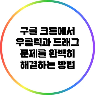 구글 크롬에서 우클릭과 드래그 문제를 완벽히 해결하는 방법