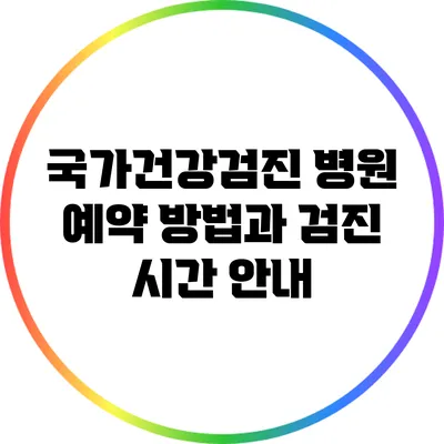 국가건강검진 병원 예약 방법과 검진 시간 안내
