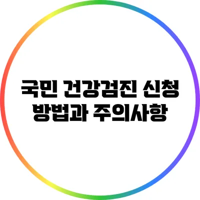 국민 건강검진 신청 방법과 주의사항