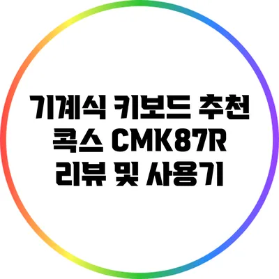 기계식 키보드 추천: 콕스 CMK87R 리뷰 및 사용기