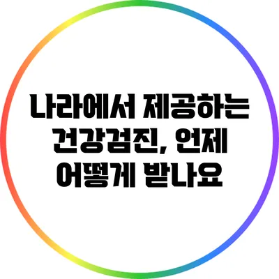 나라에서 제공하는 건강검진, 언제 어떻게 받나요?