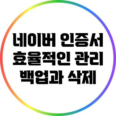 네이버 인증서 효율적인 관리: 백업과 삭제