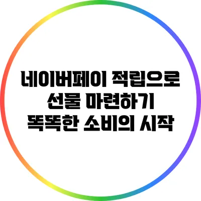 네이버페이 적립으로 선물 마련하기: 똑똑한 소비의 시작