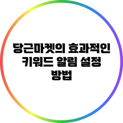 당근마켓의 효과적인 키워드 알림 설정 방법
