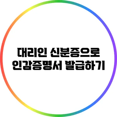 대리인 신분증으로 인감증명서 발급하기