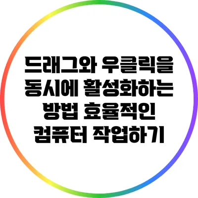 드래그와 우클릭을 동시에 활성화하는 방법: 효율적인 컴퓨터 작업하기