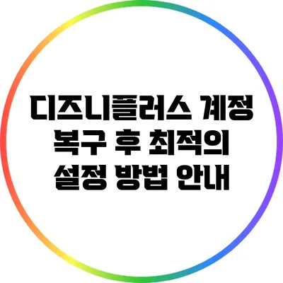 디즈니플러스 계정 복구 후 최적의 설정 방법 안내