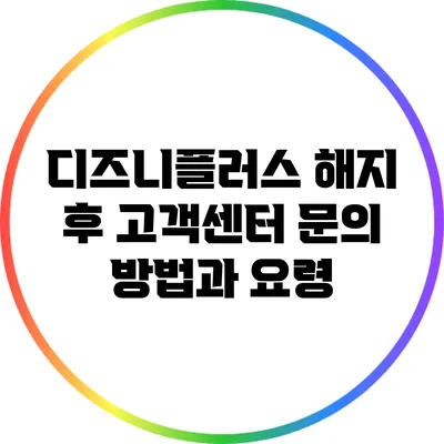 디즈니플러스 해지 후 고객센터 문의 방법과 요령