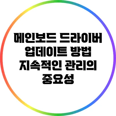 메인보드 드라이버 업데이트 방법: 지속적인 관리의 중요성