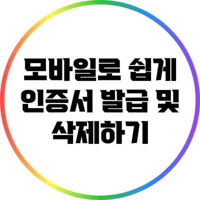 모바일로 쉽게 인증서 발급 및 삭제하기