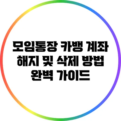 모임통장 카뱅 계좌 해지 및 삭제 방법 완벽 가이드