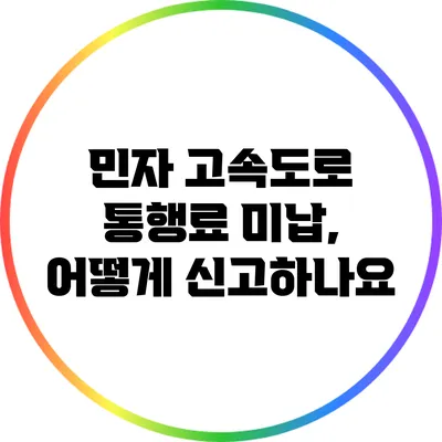 민자 고속도로 통행료 미납, 어떻게 신고하나요?