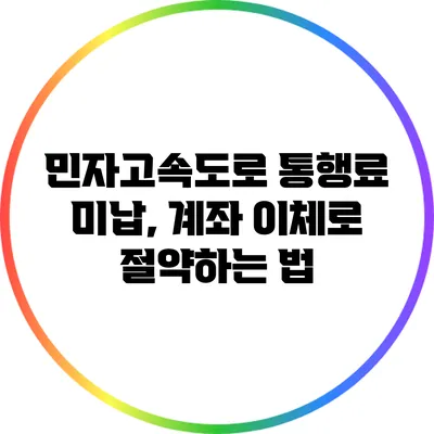 민자고속도로 통행료 미납, 계좌 이체로 절약하는 법